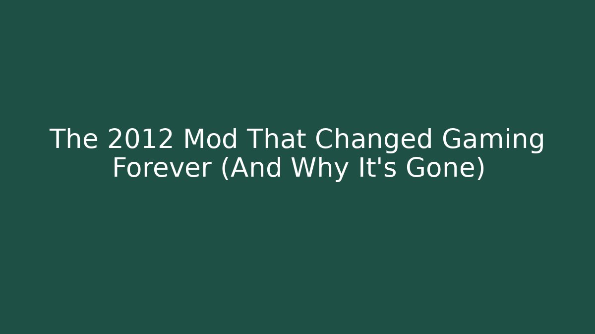 The 2012 Mod That Changed Gaming Forever (And Why It’s Gone)
