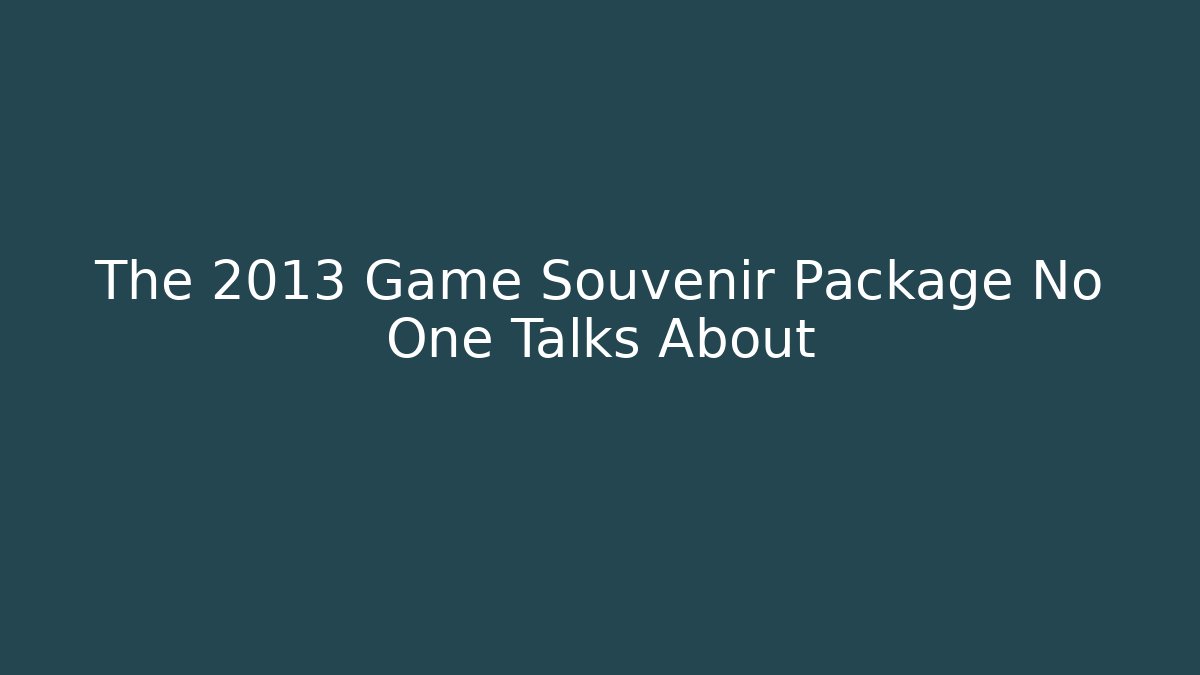 The 2013 Game Souvenir Package No One Talks About