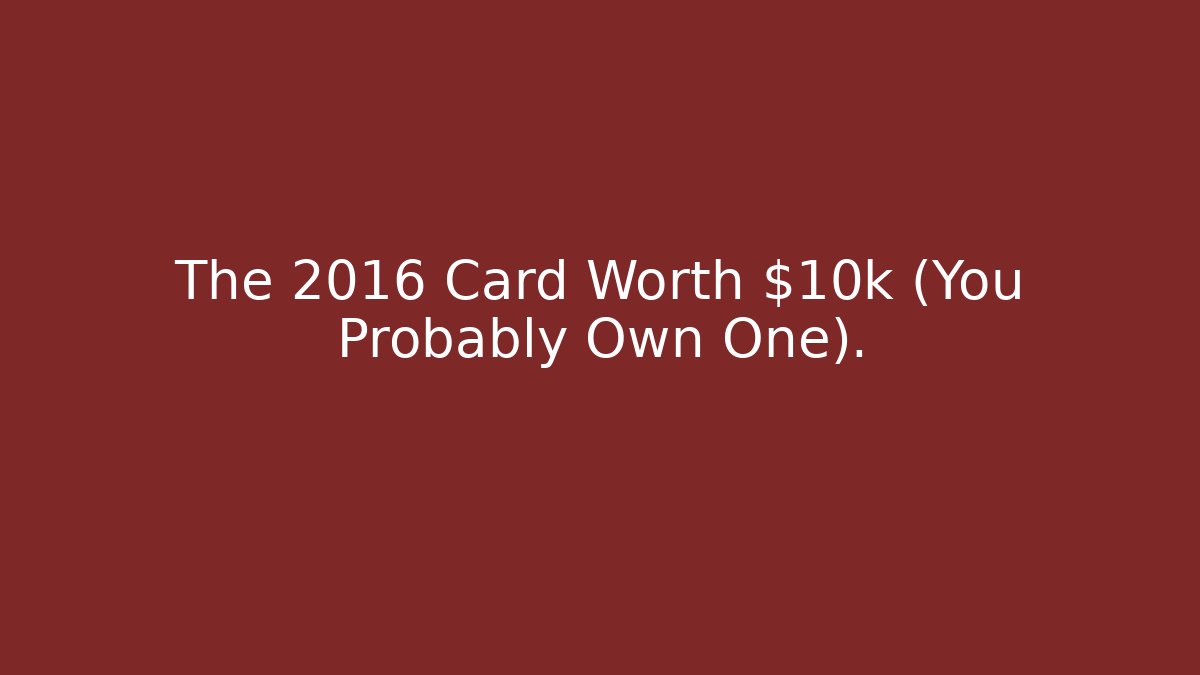The 2016 Card Worth $10k+ (You Probably Own One).