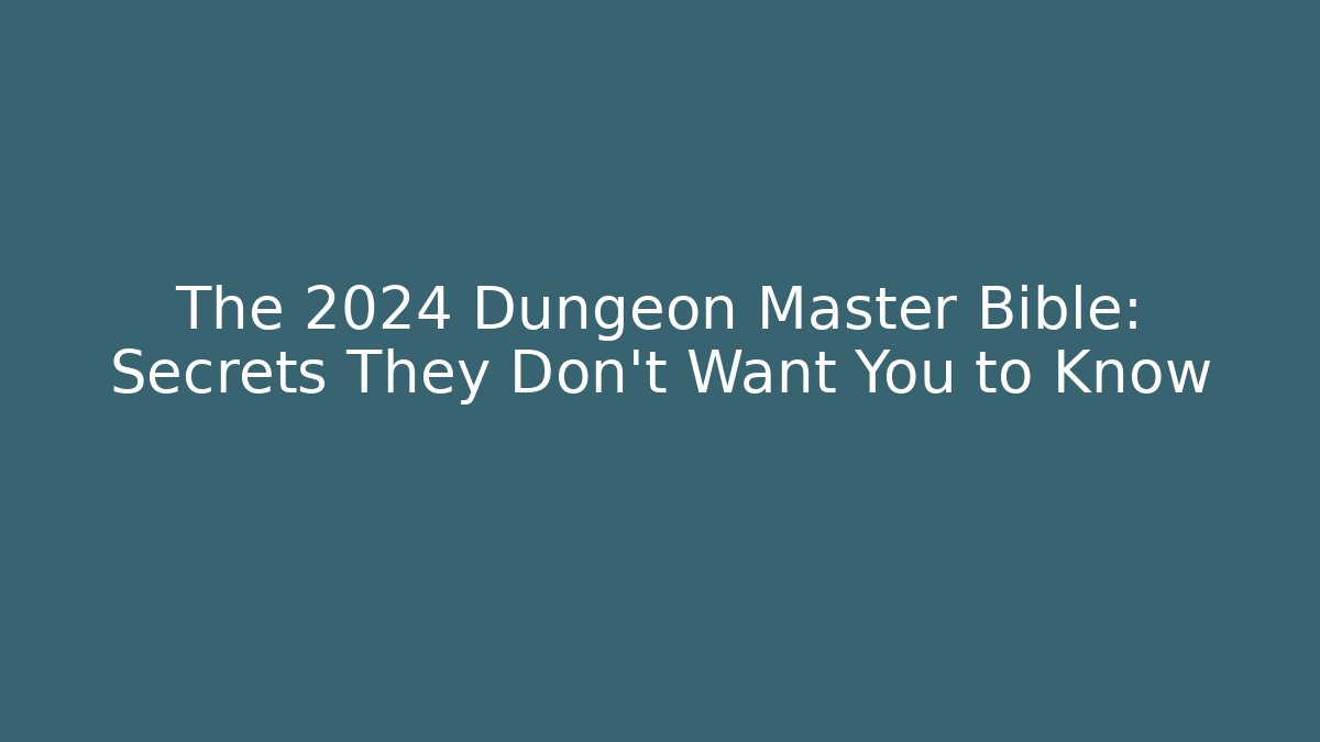 The 2024 Dungeon Master Bible: Secrets They Don’t Want You to Know