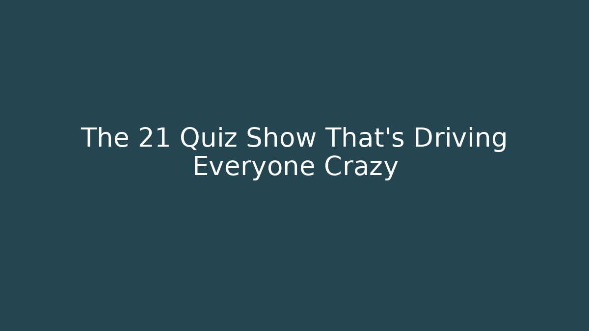 The 21 Quiz Show That's Driving Everyone Crazy