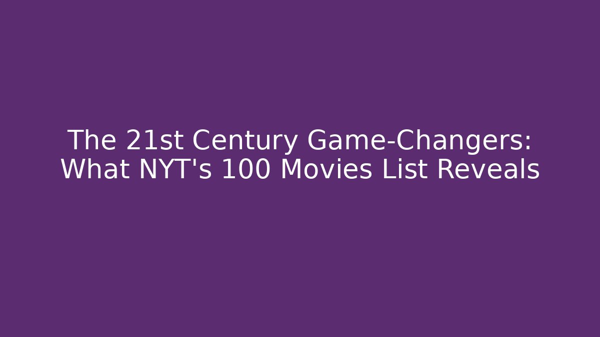 The 21st Century Game-Changers: What NYT's 100 Movies List Reveals