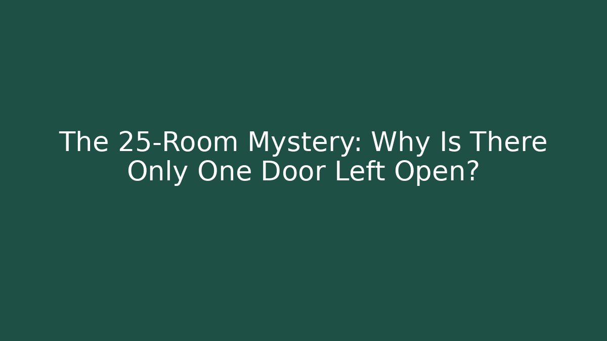 The 25-Room Mystery: Why Is There Only One Door Left Open?