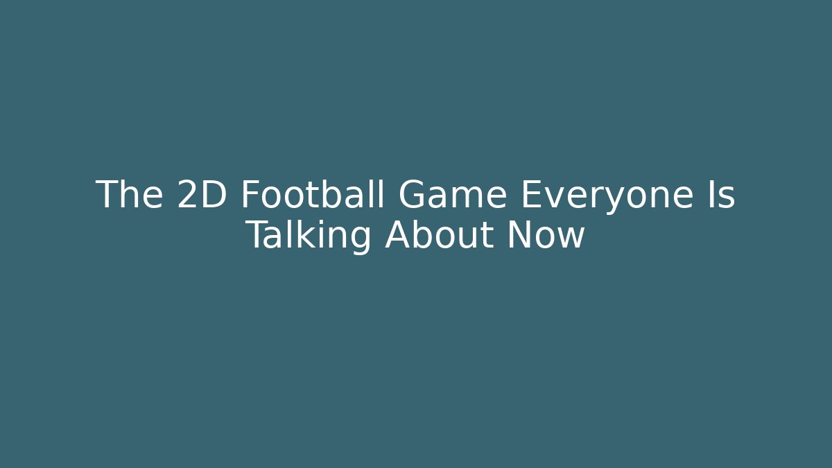 The 2D Football Game Everyone Is Talking About Now
