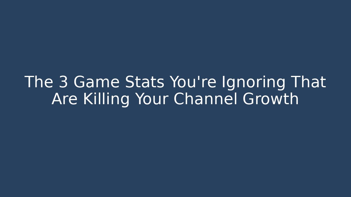 The 3 Game Stats You’re Ignoring That Are Killing Your Channel Growth