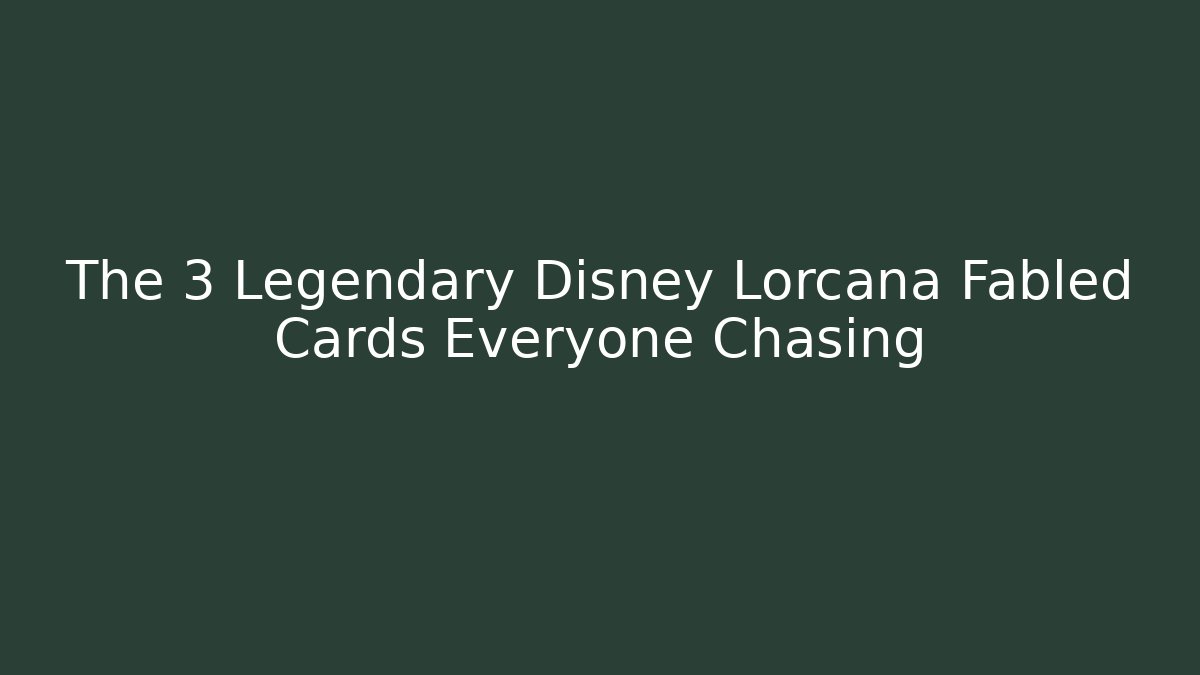 The 3 Legendary Disney Lorcana Fabled Cards Everyone Chasing