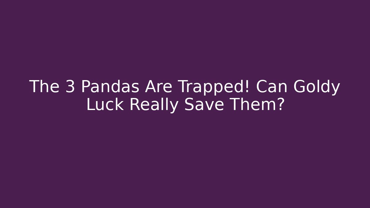 The 3 Pandas Are Trapped! Can Goldy Luck Really Save Them?