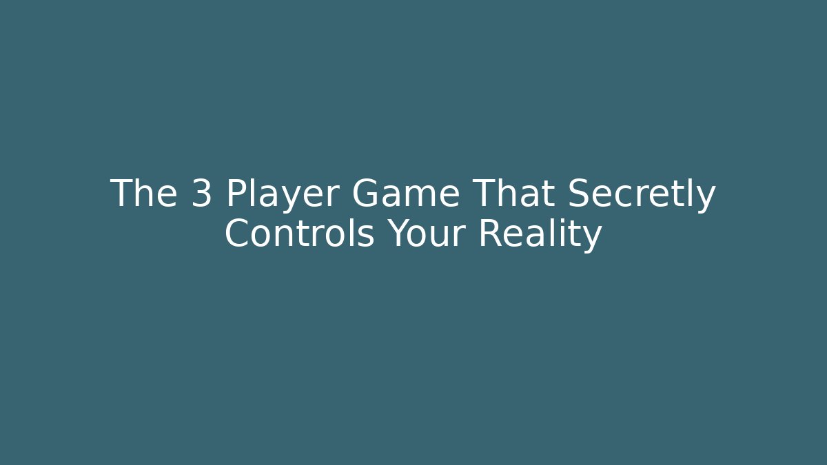 The 3 Player Game That Secretly Controls Your Reality
