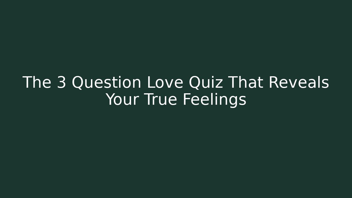 The 3 Question Love Quiz That Reveals Your True Feelings - Felix Cat Insurance