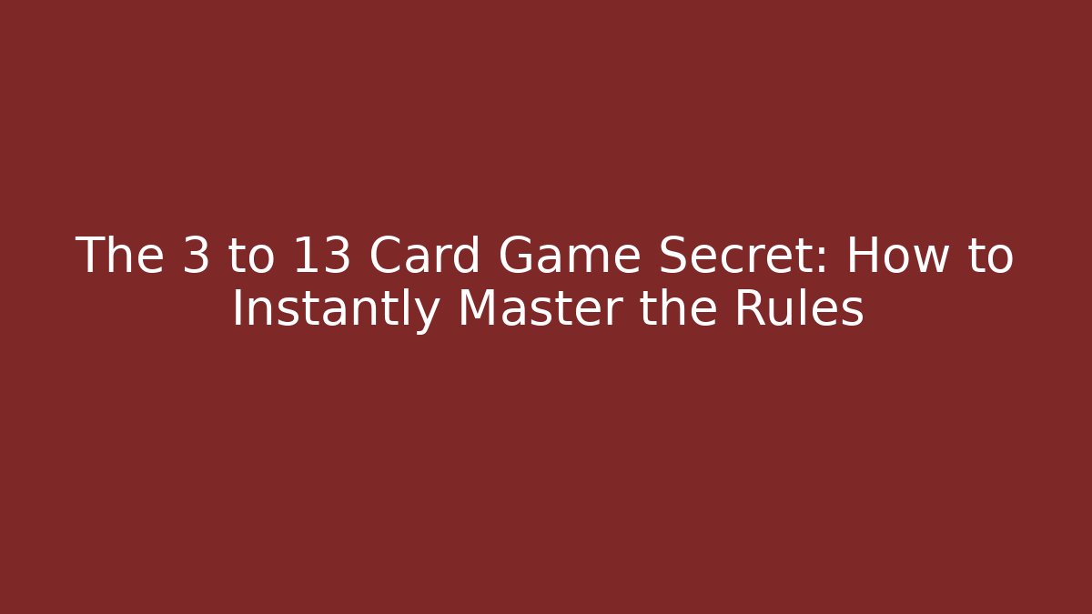 The 3 to 13 Card Game Secret: How to Instantly Master the Rules - Felix Cat Insurance