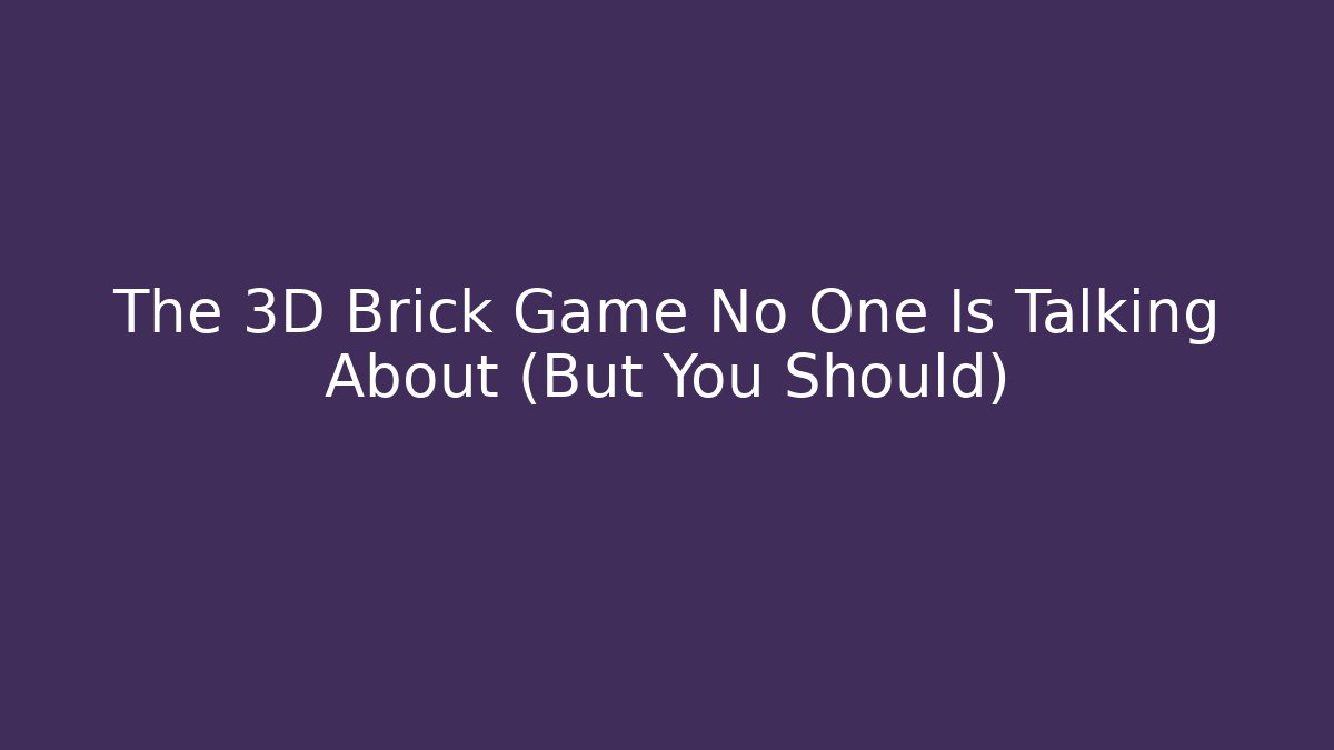 The 3D Brick Game No One Is Talking About (But You Should)