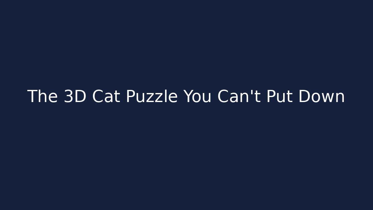 The 3D Cat Puzzle You Can't Put Down - Felix Cat Insurance