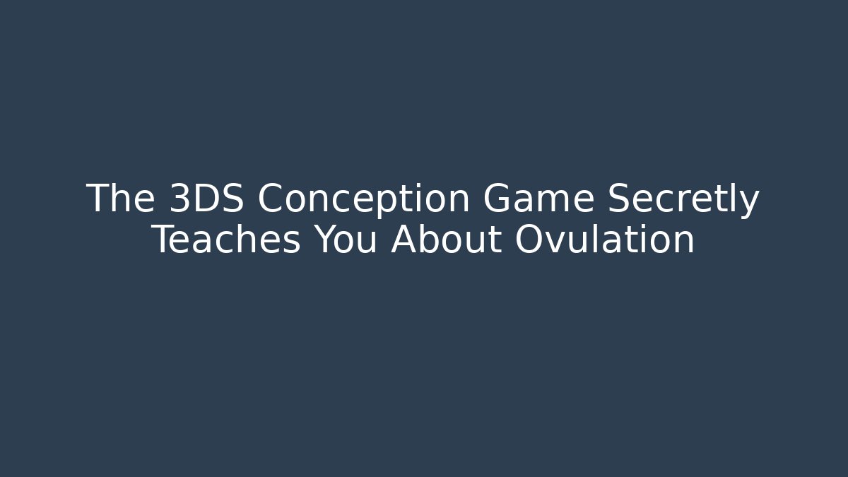 The 3DS Conception Game Secretly Teaches You About Ovulation