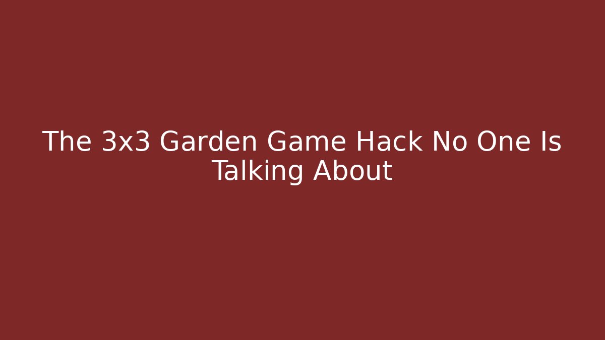 The 3x3 Garden Game Hack No One Is Talking About