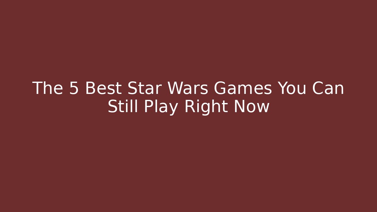 The 5 Best Star Wars Games You Can Still Play Right Now