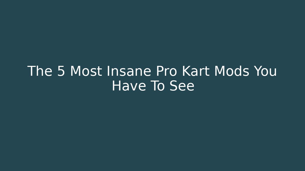 The 5 Most Insane Pro Kart Mods You Have To See