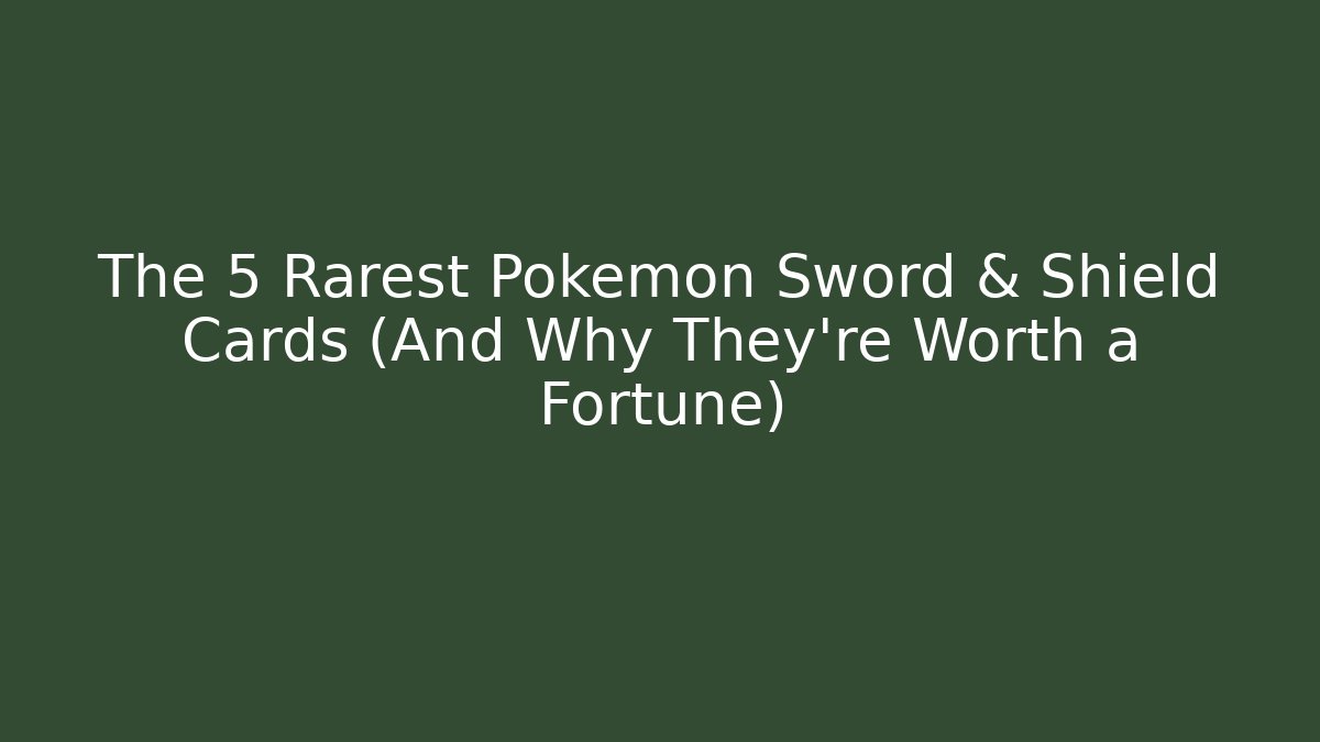 The 5 Rarest Pokémon Sword & Shield Cards (And Why They're Worth a Fortune)