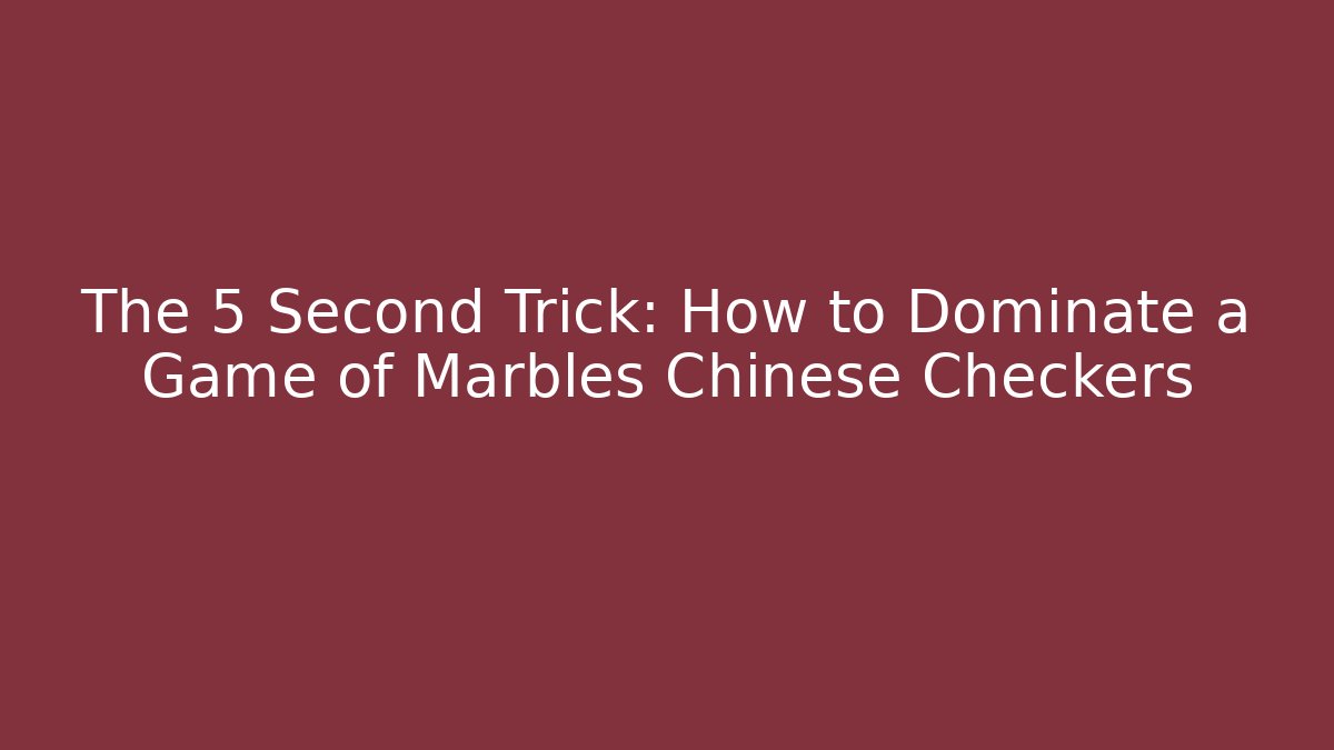 The 5 Second Trick: How to Dominate a Game of Marbles Chinese Checkers