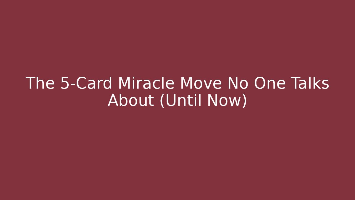 The 5-Card Miracle Move No One Talks About (Until Now)