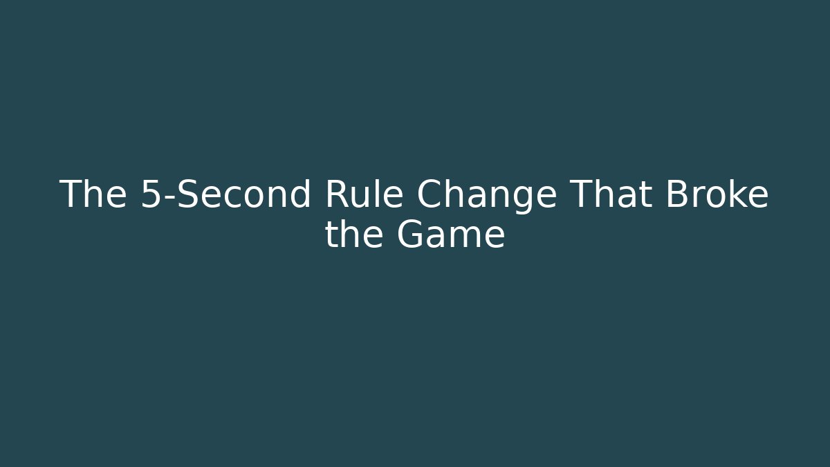 The 5-Second Rule Change That Broke the Game