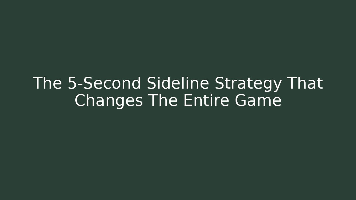 The 5-Second Sideline Strategy That Changes The Entire Game