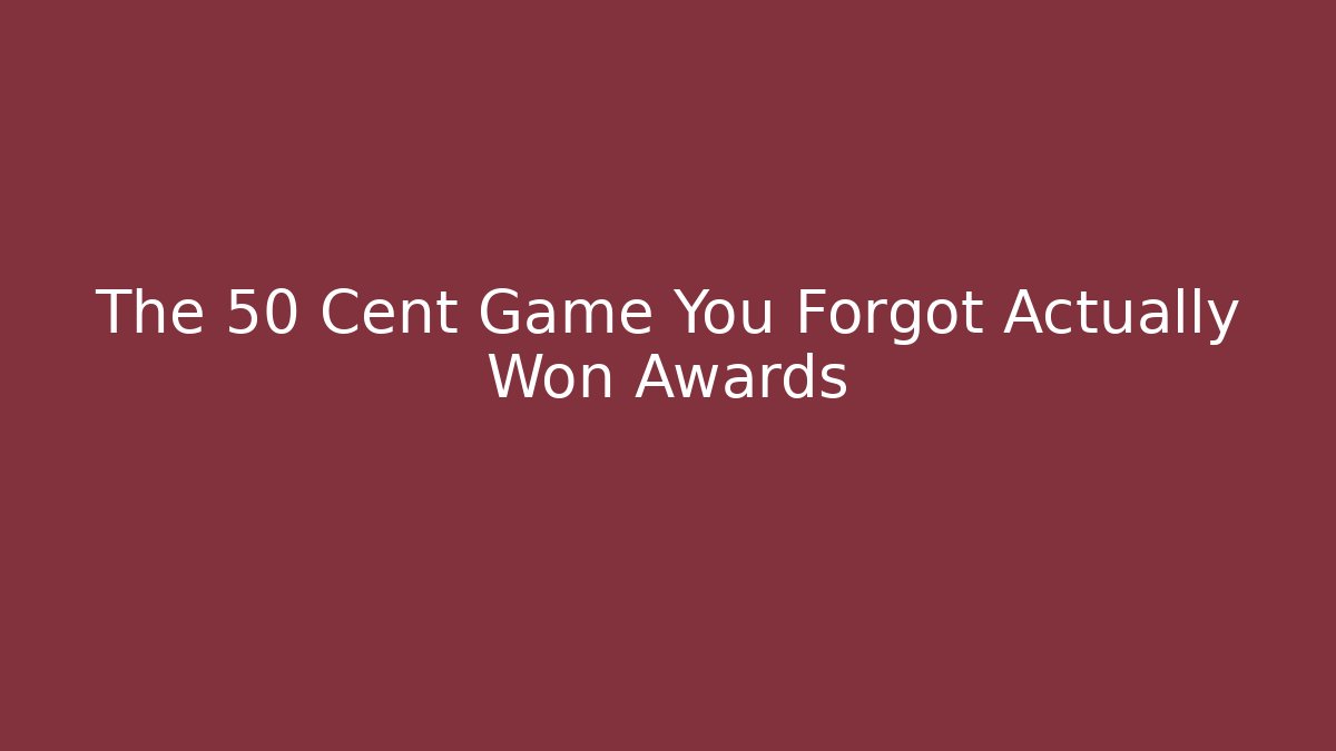The 50 Cent Game You Forgot Actually Won Awards