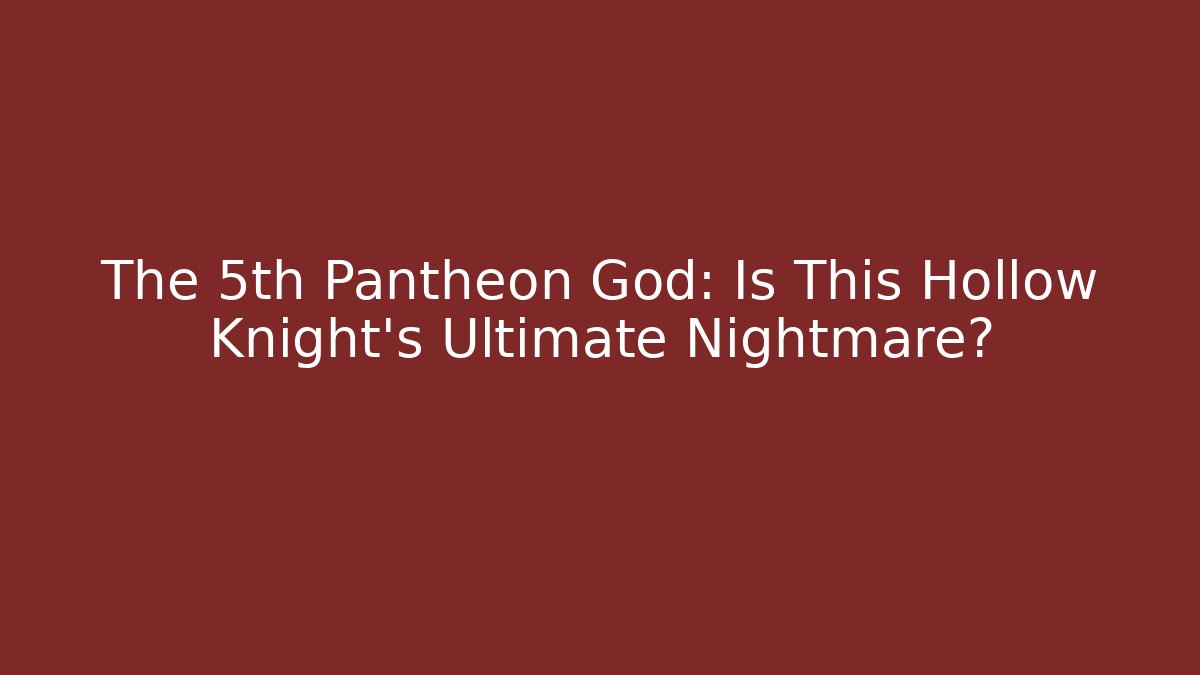 The 5th Pantheon God: Is This Hollow Knight's Ultimate Nightmare? - Felix Cat Insurance