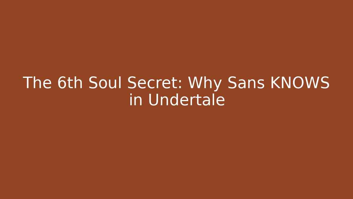 The 6th Soul Secret: Why Sans KNOWS in Undertale - Felix Cat Insurance