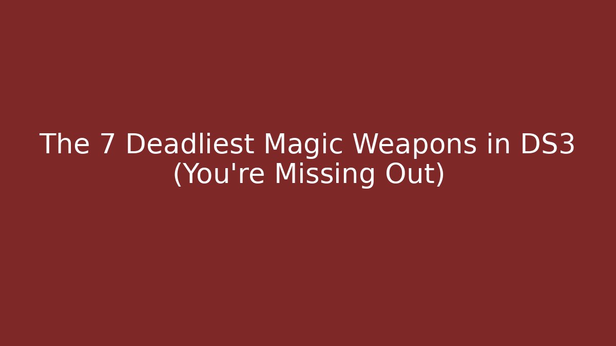 The 7 Deadliest Magic Weapons in DS3 (You’re Missing Out)