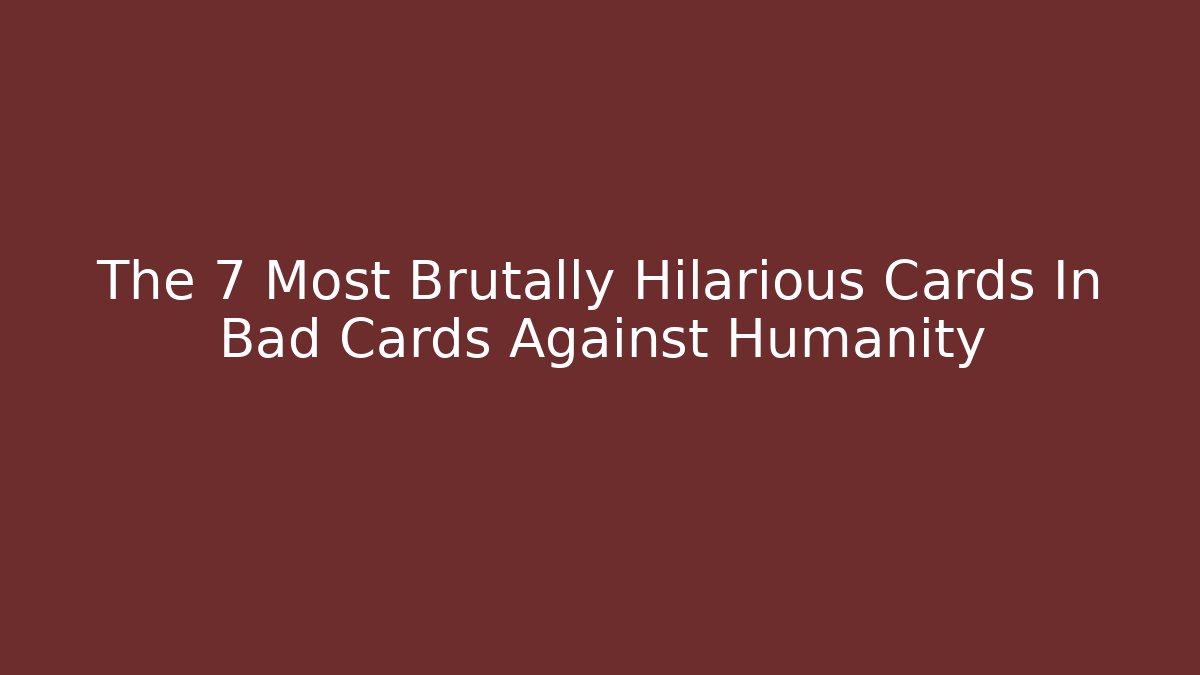 The 7 Most Brutally Hilarious Cards In Bad Cards Against Humanity