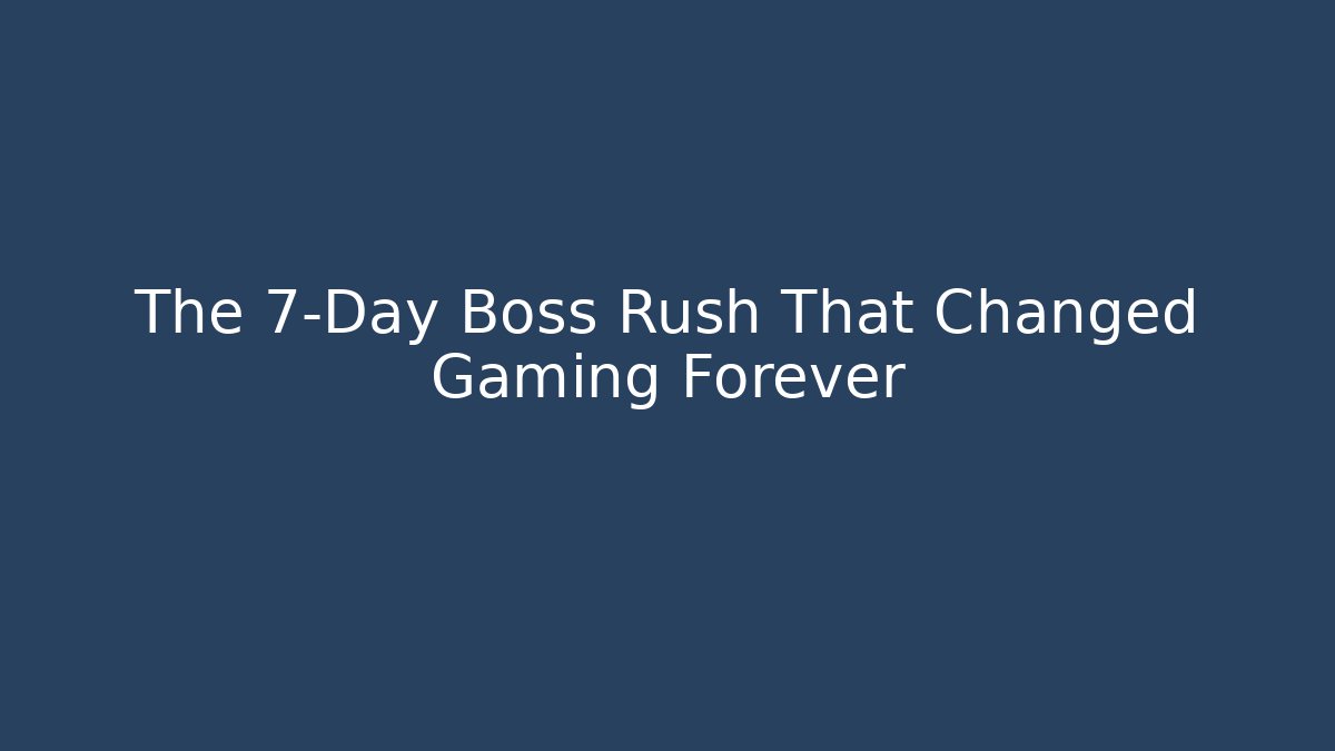 The 7-Day Boss Rush That Changed Gaming Forever