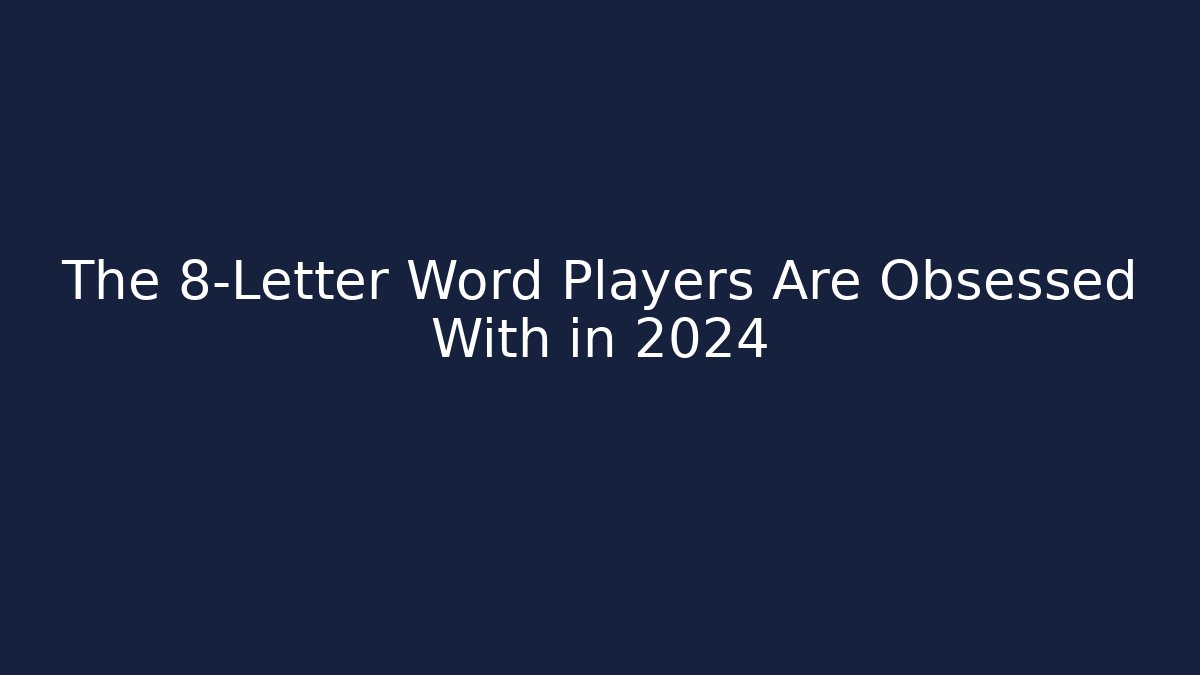 The 8-Letter Word Players Are Obsessed With in 2024 - Felix Cat Insurance