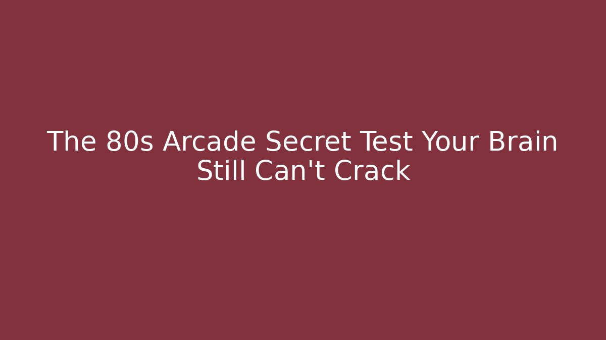 The 80s Arcade Secret Test Your Brain Still Can't Crack