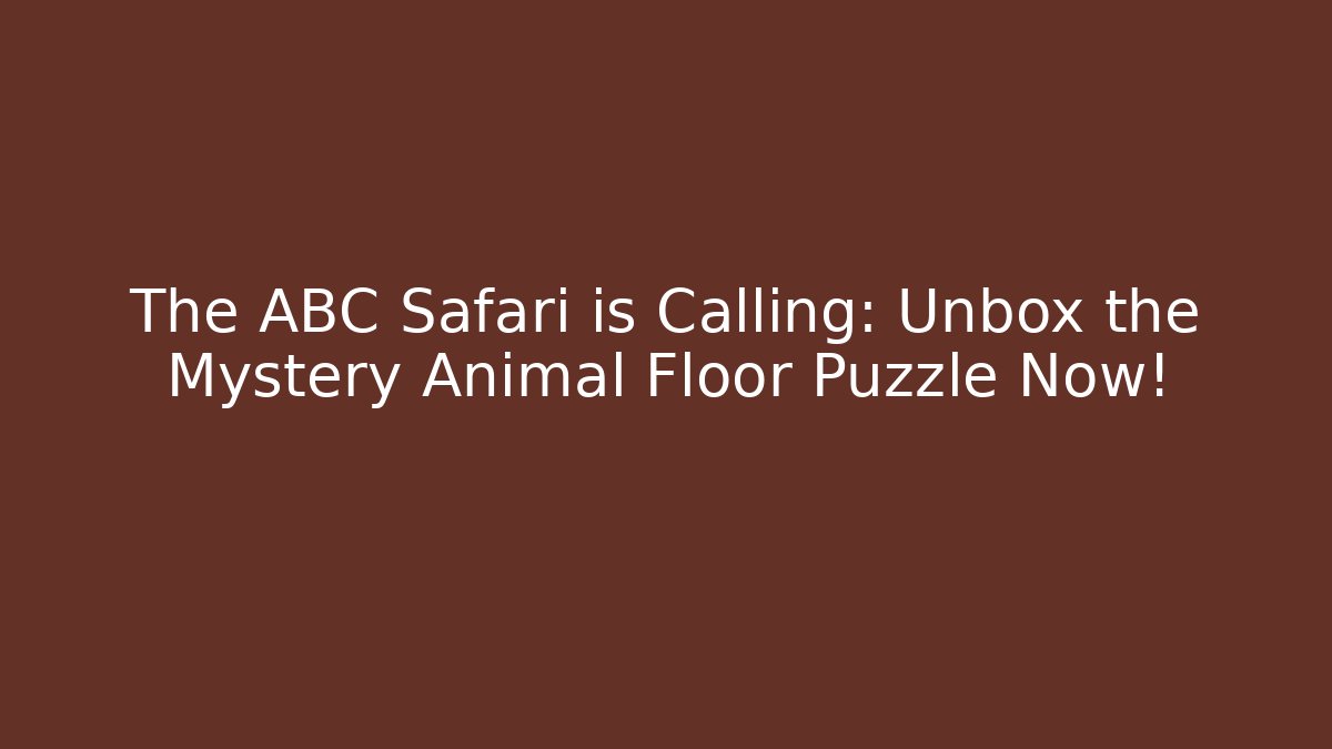 The ABC Safari is Calling: Unbox the Mystery Animal Floor Puzzle Now!