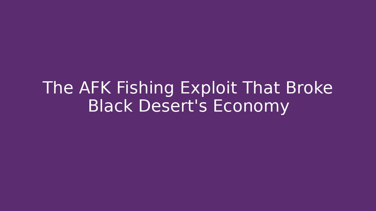 The AFK Fishing Exploit That Broke Black Desert's Economy