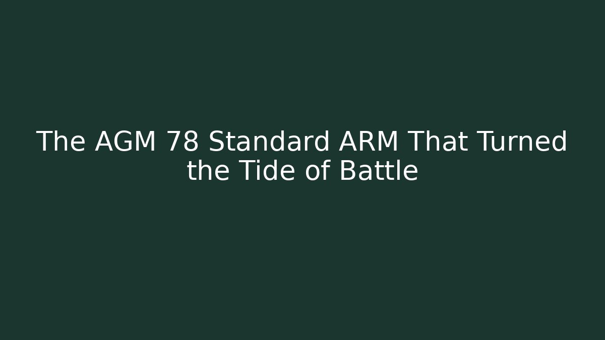 The AGM 78 Standard ARM That Turned the Tide of Battle