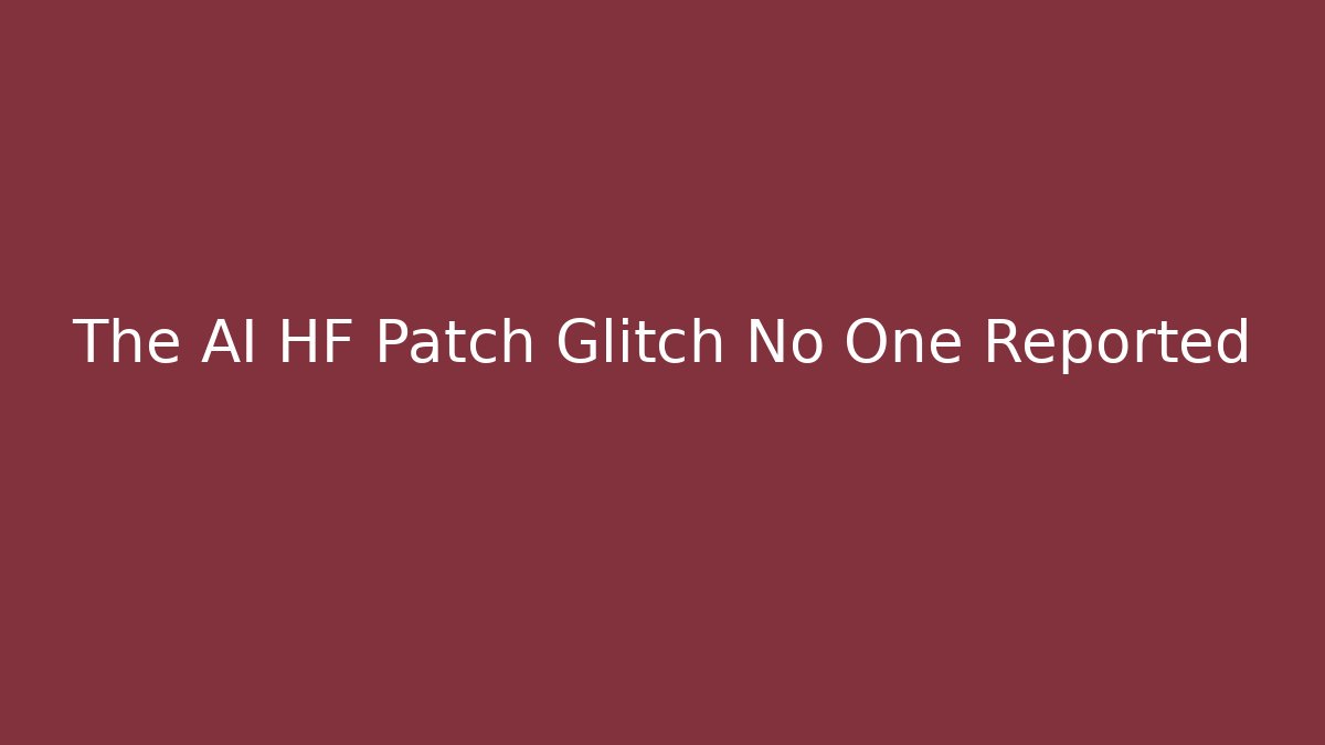 The AI HF Patch Glitch No One Reported - Felix Cat Insurance