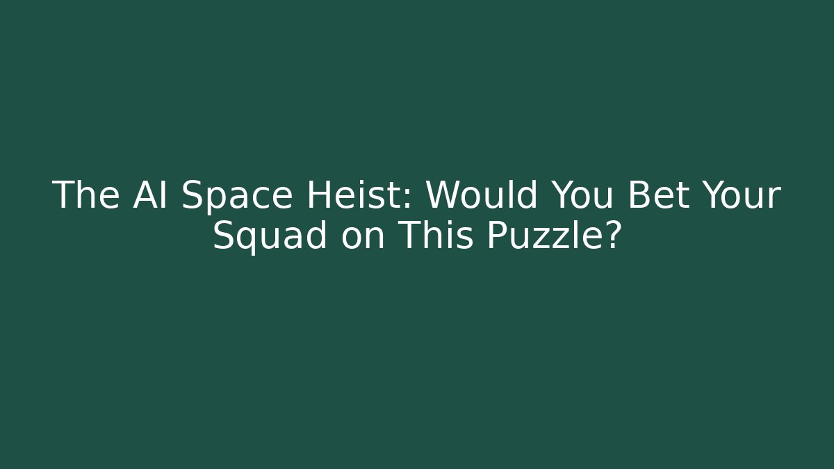 The AI Space Heist: Would You Bet Your Squad on This Puzzle?