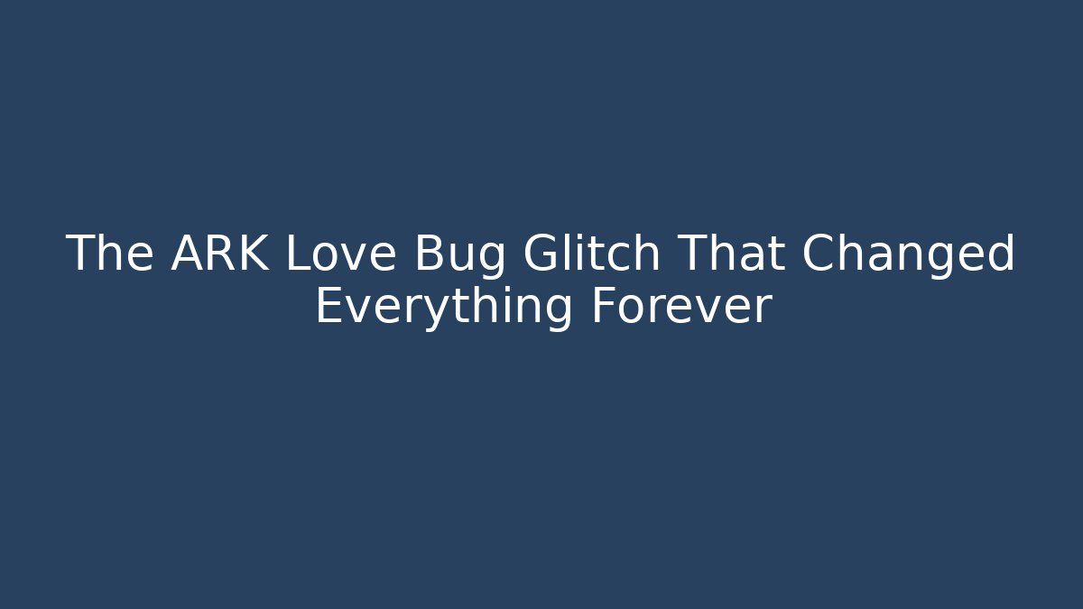 The ARK Love Bug Glitch That Changed Everything Forever