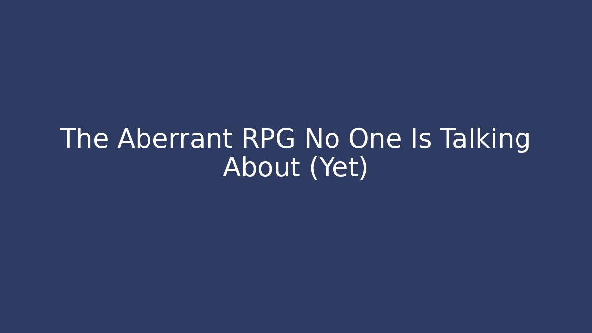 The Aberrant RPG No One Is Talking About (Yet)