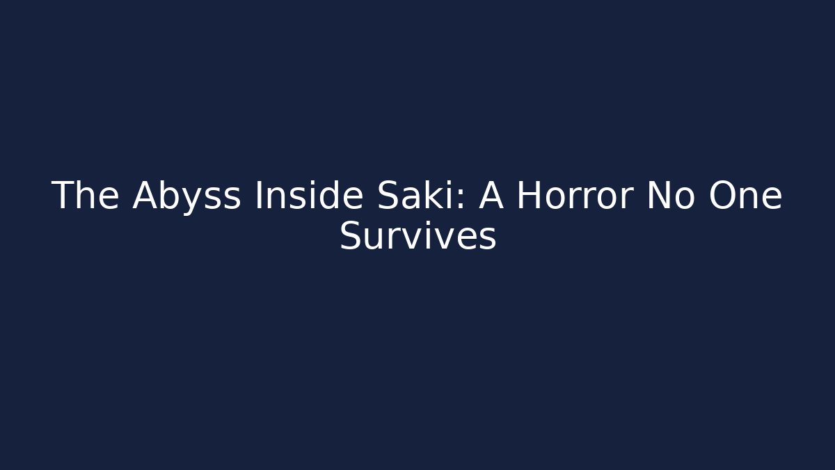 The Abyss Inside Saki: A Horror No One Survives