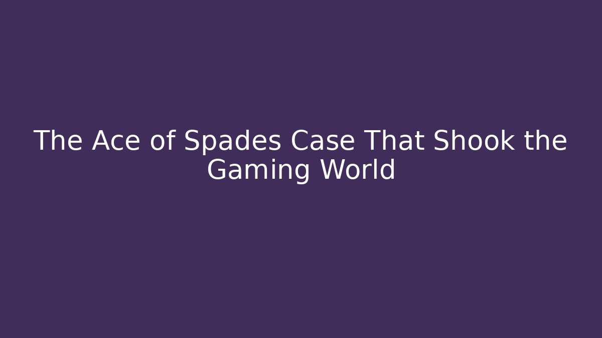 The Ace of Spades Case That Shook the Gaming World