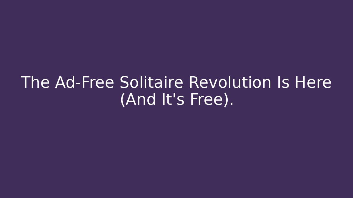 The Ad-Free Solitaire Revolution Is Here (And It’s Free).