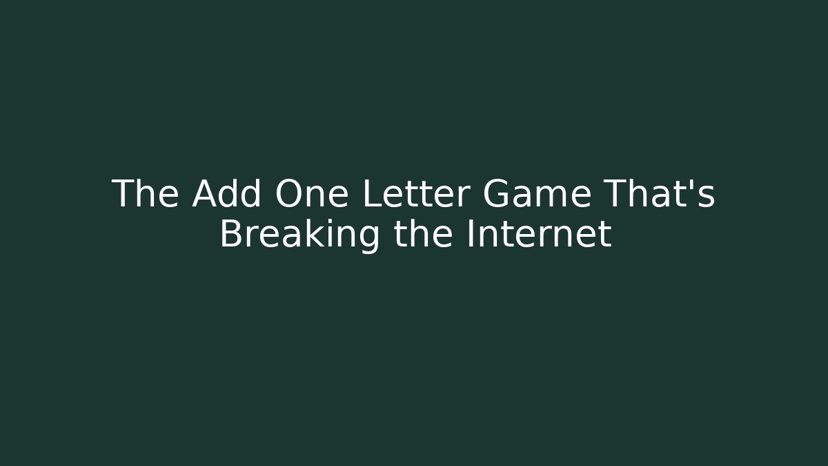 The Add One Letter Game That's Breaking the Internet