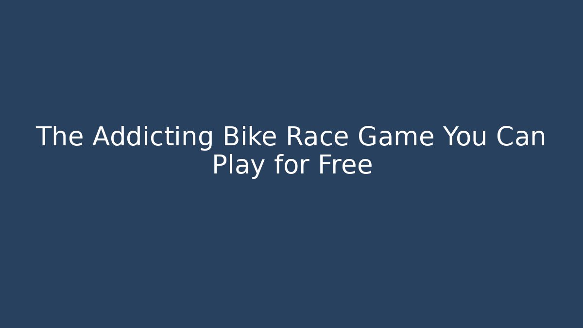 The Addicting Bike Race Game You Can Play for Free