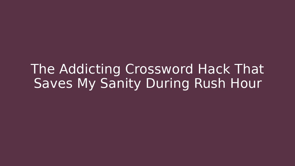 The Addicting Crossword Hack That Saves My Sanity During Rush Hour