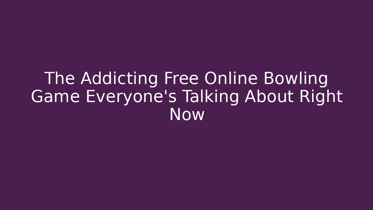 The Addicting Free Online Bowling Game Everyone's Talking About Right Now