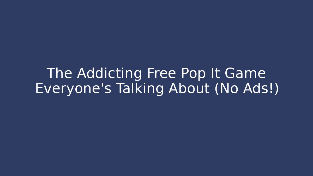 The Addicting Free Pop It Game Everyone's Talking About (No Ads!)