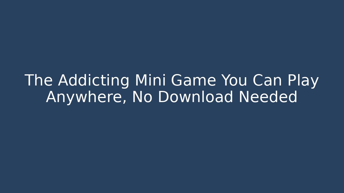 The Addicting Mini Game You Can Play Anywhere, No Download Needed
