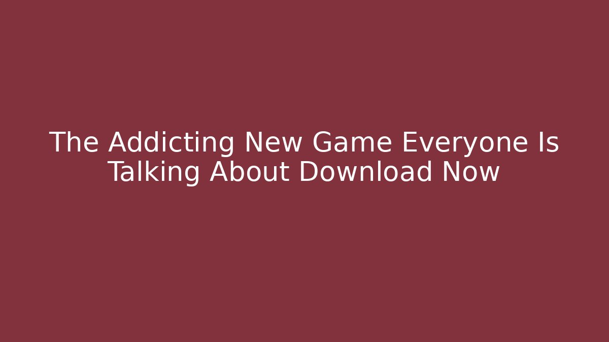 The Addicting New Game Everyone Is Talking About Download Now